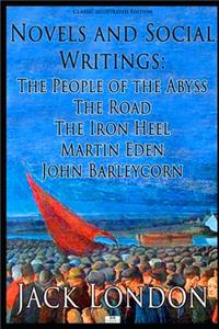 Novels and Social Writings: The People of the Abyss / The Road / The Iron Heel / Martin Eden / John Barleycorn (Classic Illustrated Edition)