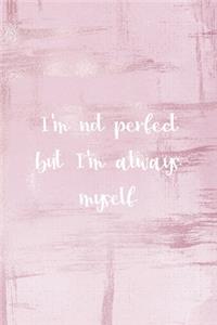 I'm Not Perfect But I'm Always Myself