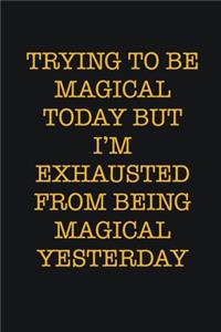Trying To Be Magical Today But I'm Exhausted From Being Magical Yesterday