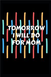 Tomorrow I will do for mom