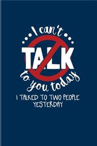 I Can't Talk To You Today I Talked To Two People Yesterday