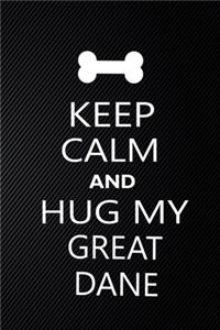 Keep Calm And Hug My Great Dane