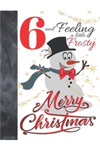 6 And Feeling A Little Frosty Merry Christmas