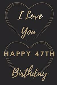 I Love You Happy 47th Birthday