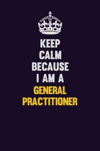 Keep Calm Because I Am A General practitioner