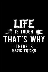 Life Is Tough That's Why There Is Magic Tricks