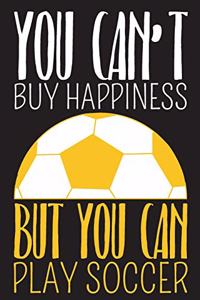 You Can't buy happiness but you can Play Soccer