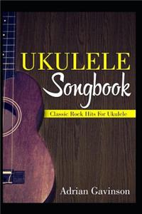 Ukulele Songbook: Classic Rock Hits for Ukulele