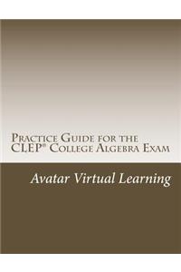 Practice Guide for the CLEP College Algebra Exam