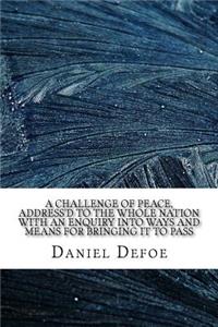 A challenge of peace, address'd to the whole nation With an enquiry into ways and means for bringing it to pass