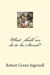 What shall we do to be Saved?