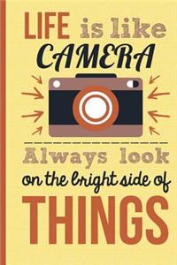Life Is Like A Camera Always Look On The Light Side of Things