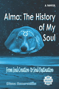 Alma: The History of My Soul: From Soul Creation to Soul Destination