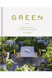 Green: Simple Ideas for Small Outdoor Spaces