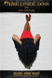 Think Upside Down and Live Life Fully