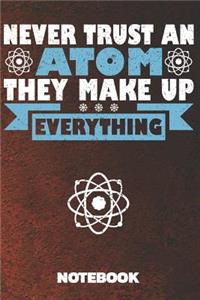Never Trust an Atom They Make Up Everything Notebook