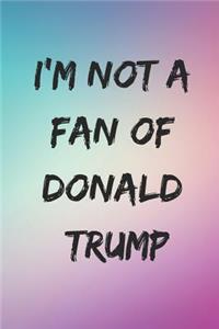I'm Not a Fan of Donald Trump