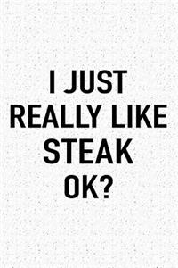 I Just Really Like Steak Ok?