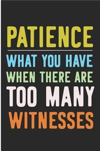 Patience What You Have When There Are Too Many Witnesses