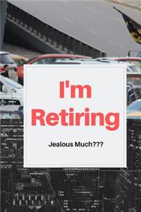 I'm Retiring, Jealous Much?