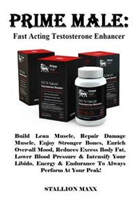 Prime Male: Fast Acting Testosterone Enhancer: Build Lean Muscle, Repair Damage Muscle, Enjoy Stronger Bones, Enrich Over-All Mood, Reduces Excess Body Fat, Lower Blood Pressure & Intensify Your Libido, Energy & Endurance to Always Perform at Your