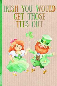 Irish You Would Get Those Tits Out