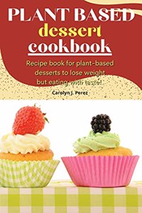 Plant-Based Dessert Cookbook