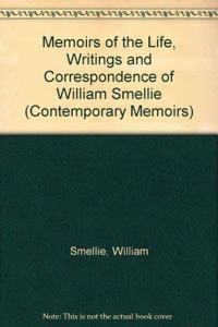 Memoirs of the Life, Writings and Correspondence of William Smellie