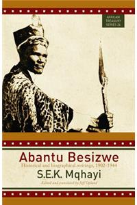 Abantu Besizwe: Historical and Biographical Writings, 1902-1944