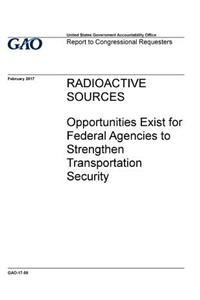 Radioactive sources, opportunities exist for federal agencies to strengthen transportation security