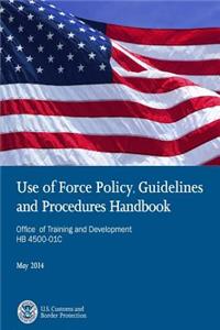 Use of Force Policy, Guidelines and Procedures Handbook Office of Training and Development HB 4500-01C May 2014