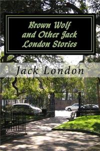 Brown Wolf and Other Jack London Stories