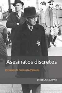 Asesinatos Discretos: Persiguiendo Nazis En La Argentina