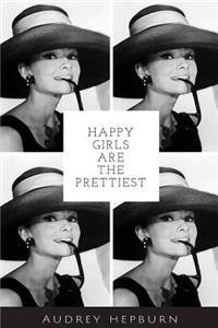 Happy girls are the prettiest- Audrey Hepburn