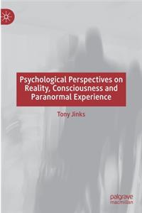 Psychological Perspectives on Reality, Consciousness and Paranormal Experience