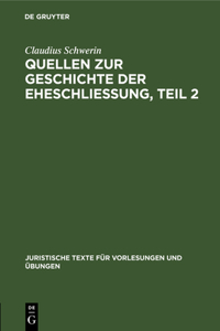 Claudius Schwerin: Quellen Zur Geschichte Der Eheschliessung. Teil 2