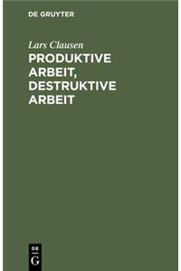 Produktive Arbeit, Destruktive Arbeit: Soziologische Grundlagen
