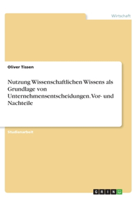 Nutzung Wissenschaftlichen Wissens als Grundlage von Unternehmensentscheidungen. Vor- und Nachteile