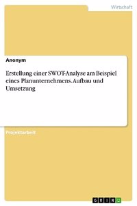 Erstellung einer SWOT-Analyse am Beispiel eines Planunternehmens. Aufbau und Umsetzung