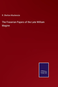 Fraserian Papers of the Late William Maginn