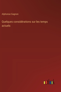 Quelques considérations sur les temps actuels