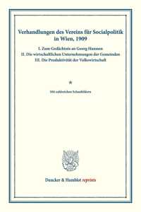 Verhandlungen Des Vereins Fur Socialpolitik in Wien, 1909. I. Zum Gedachtnis an Georg Hanssen - II. Die Wirtschaftlichen Unternehmungen Der Gemeinden - III. Die Produktivitat Der Volkswirtschaft