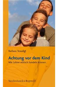 Achtung VOR Dem Kind: Wie Lehrer Ethisch Handeln Konnen