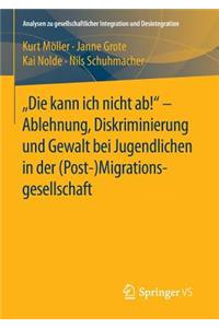 Kann Ich Nicht Ab! - Ablehnung, Diskriminierung Und Gewalt Bei Jugendlichen in Der (Post-) Migrationsgesellschaft