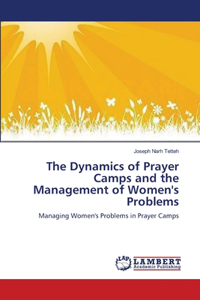 Dynamics of Prayer Camps and the Management of Women's Problems