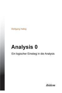 Analysis 0. Ein logischer Einstieg in die Analysis