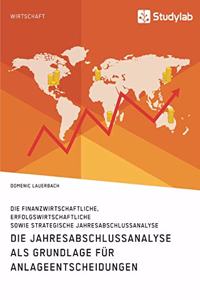 Jahresabschlussanalyse als Grundlage für Anlageentscheidungen. Die finanzwirtschaftliche, erfolgswirtschaftliche sowie strategische Jahresabschlussanalyse