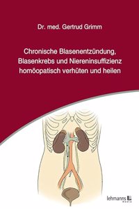 Chronische Blasenentzundung, Blasenkrebs und Niereninsuffizienz - homoopatisch verhuten und heilen