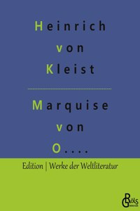 Marquise von O....: Nach einer wahren Begebenheit, deren Schauplatz von Norden nach dem Süden verlegt worden ist