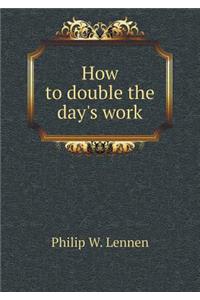 How to Double the Day's Work